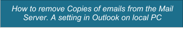 How to remove Copies of emails from the Mail Server. A setting in Outlook on local PC