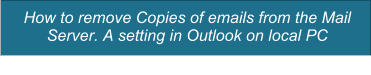 How to remove Copies of emails from the Mail Server. A setting in Outlook on local PC